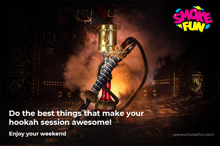 Do the best things that make your hookah session awesome!